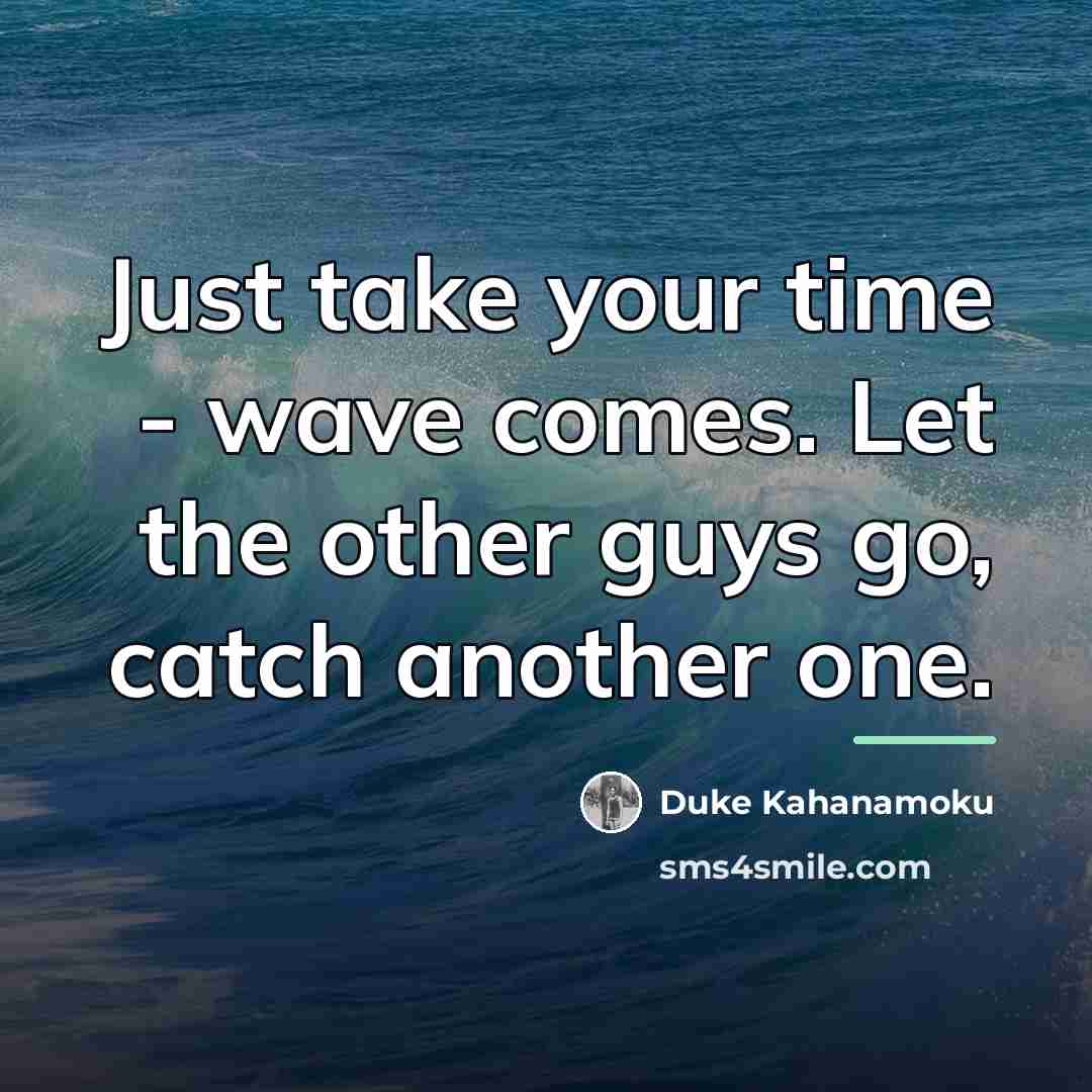 “Just take your time - wave comes. Let the other…” quote by Duke Kahanamoku