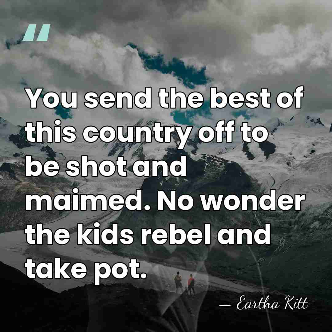 You send the best of this country off to be shot and&hellip; - Eartha Kitt
