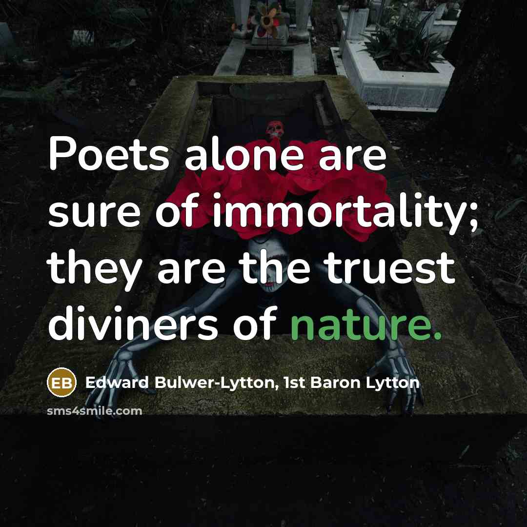 “Poets alone are sure of immortality; they are the truest…” quote by Edward Bulwer-Lytton, 1st Baron Lytton