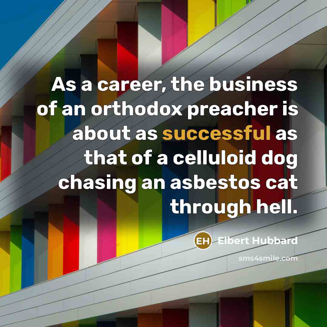 “As a career, the business of an orthodox preacher is…” quote by Elbert Hubbard