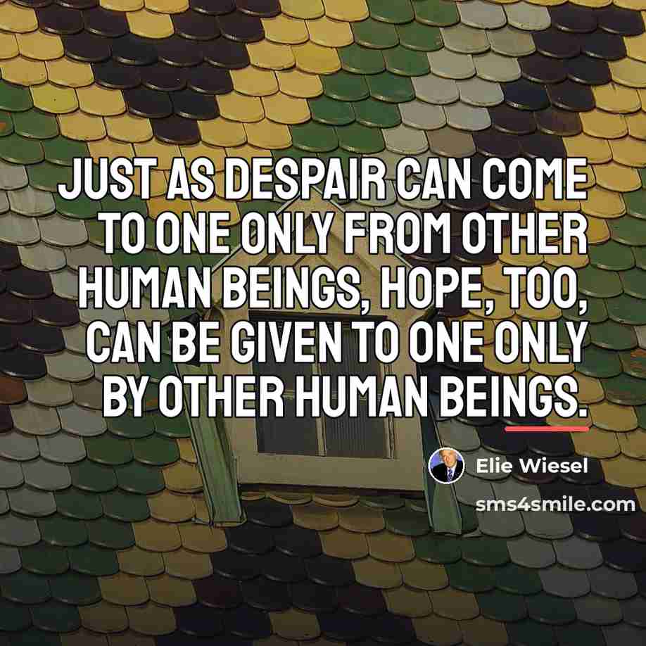 “Just as despair can come to one only from other…” quote by Elie Wiesel