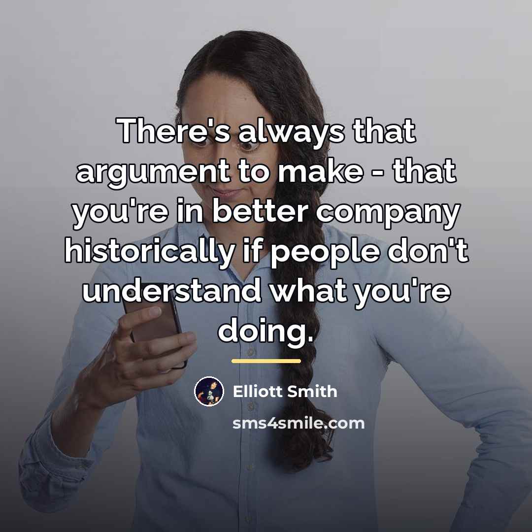 “There's always that argument to make - that you're in…” quote by Elliott Smith
