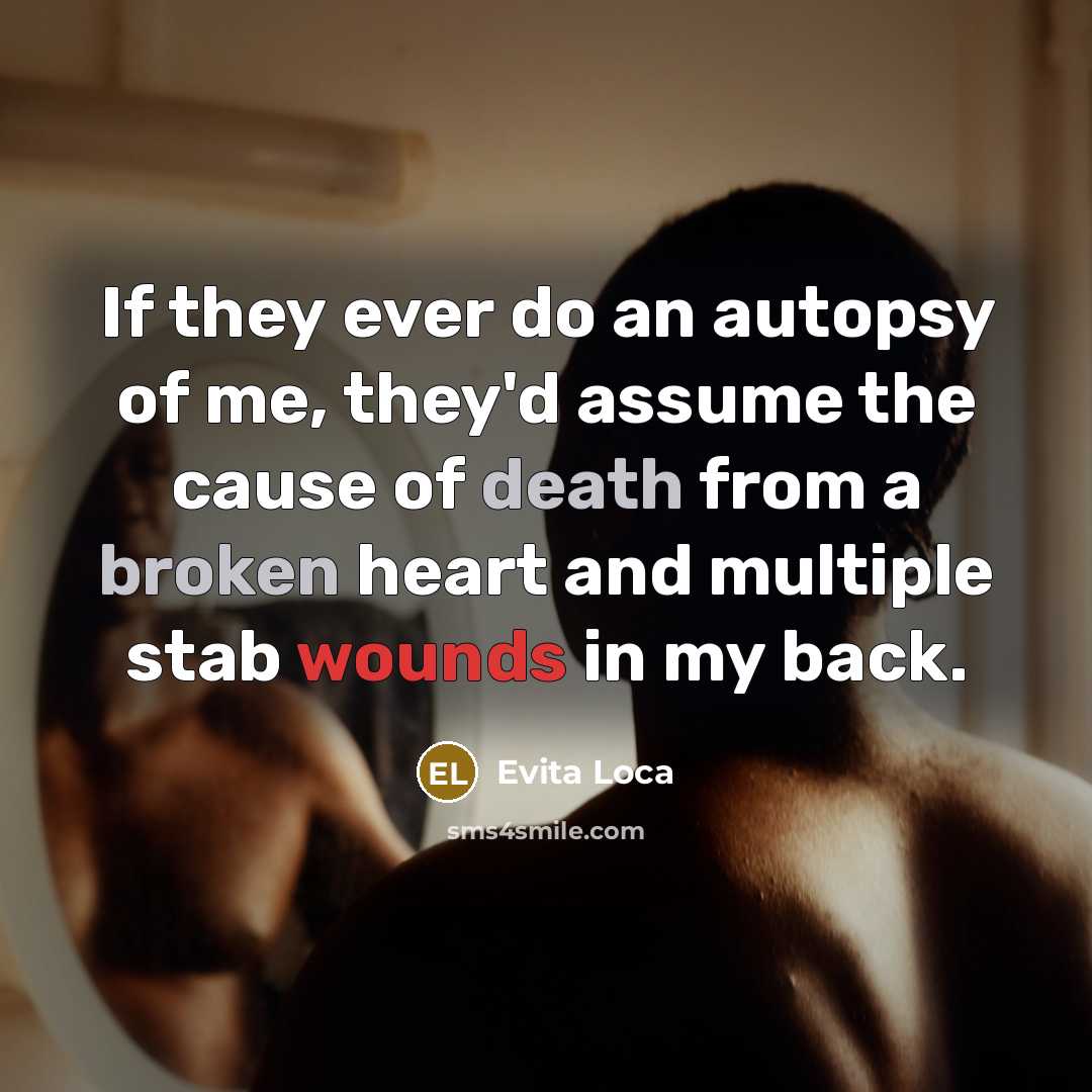 “If they ever do an autopsy of me, they'd assume the cause of death from a broken heart and multiple stab wounds in my back.” quote by Evita Loca