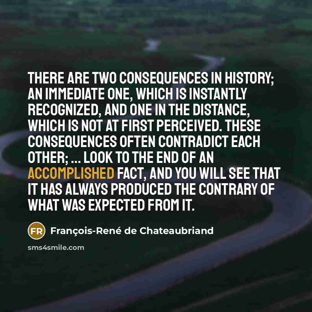 “There are two consequences in history; an immediate one, which…” quote by François-René de Chateaubriand