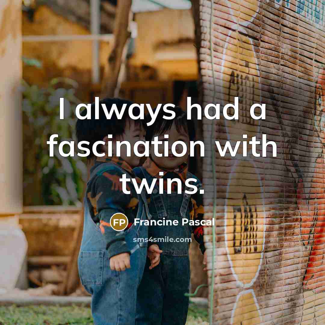 “I always had a fascination with twins.…” quote by Francine Pascal