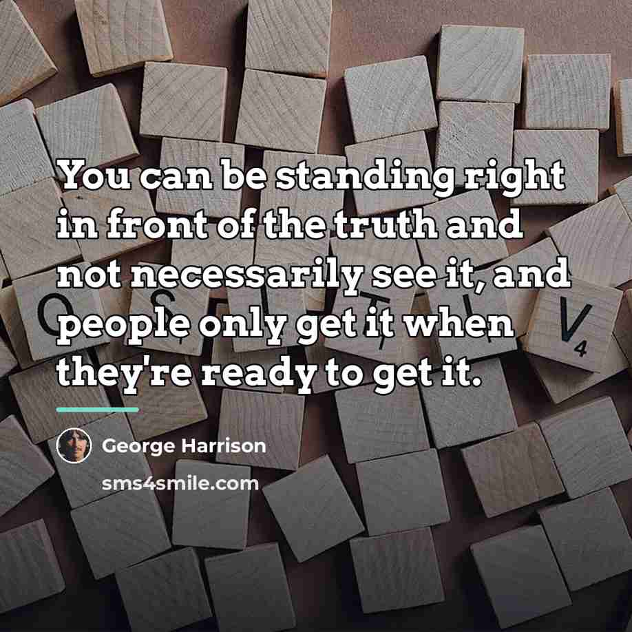 “You can be standing right in front of the truth…” quote by George Harrison
