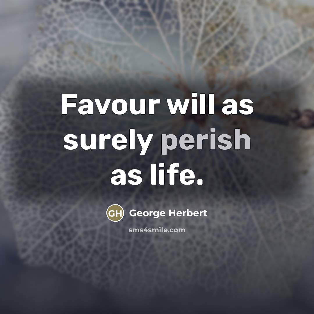 “Favour will as surely perish as life.…” quote by George Herbert