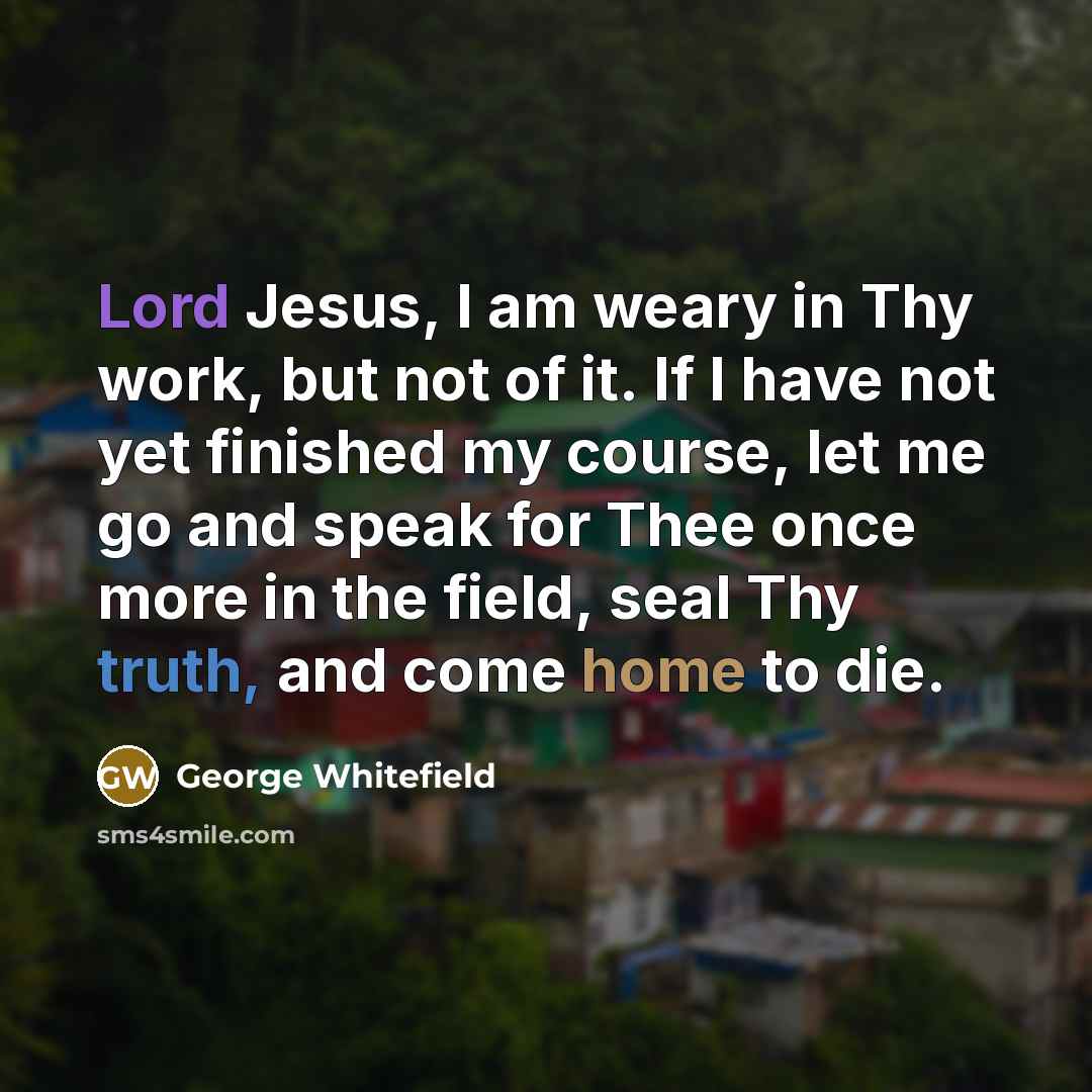 “Lord Jesus, I am weary in Thy work, but not…” quote by George Whitefield