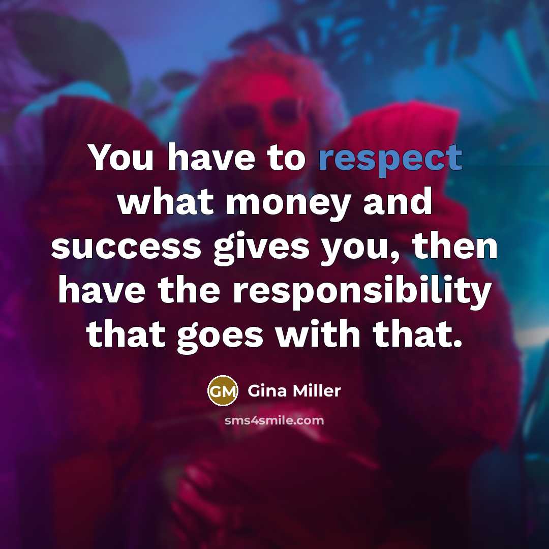“You have to respect what money and success gives you,…” quote by Gina Miller