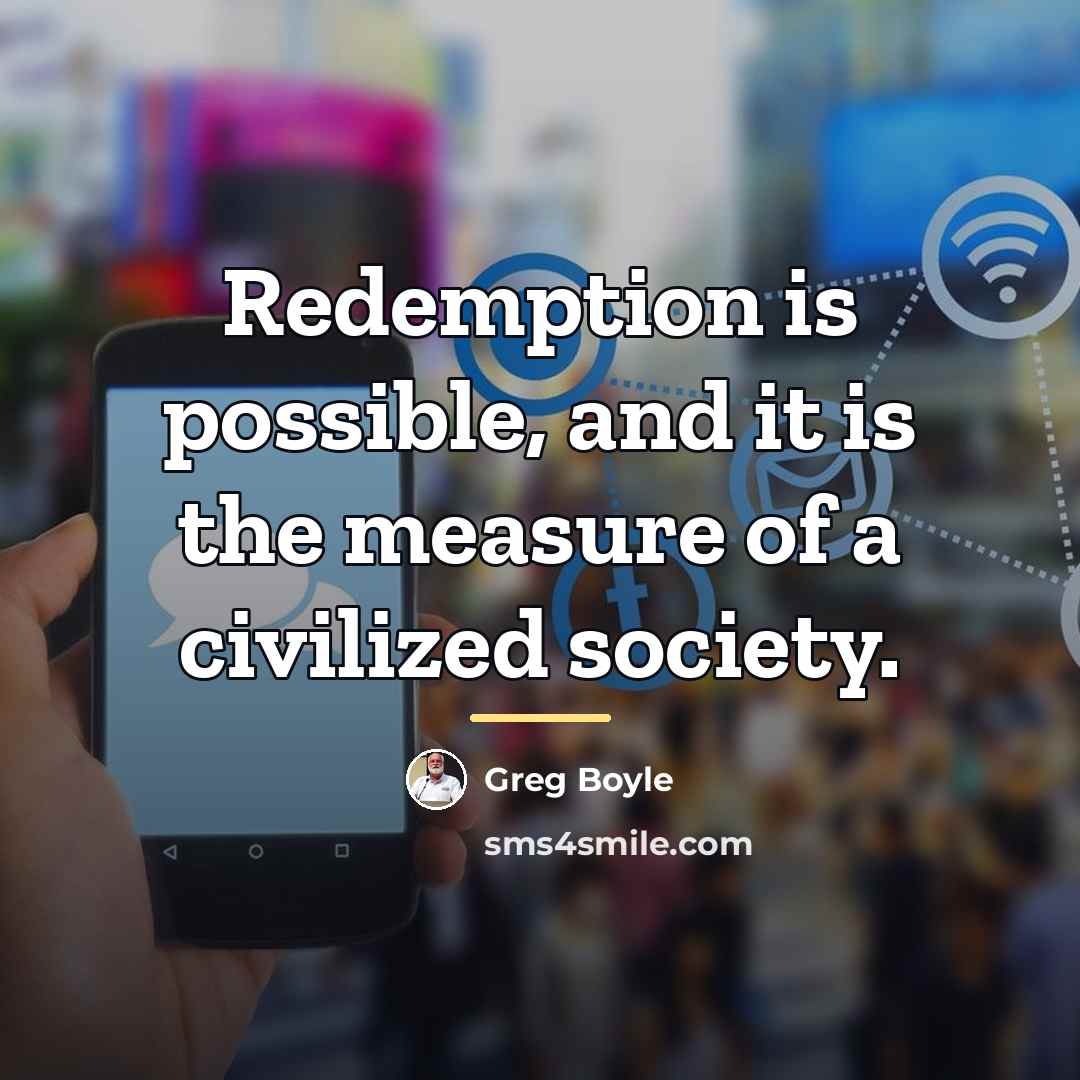 “Redemption is possible, and it is the measure of a…” quote by Greg Boyle