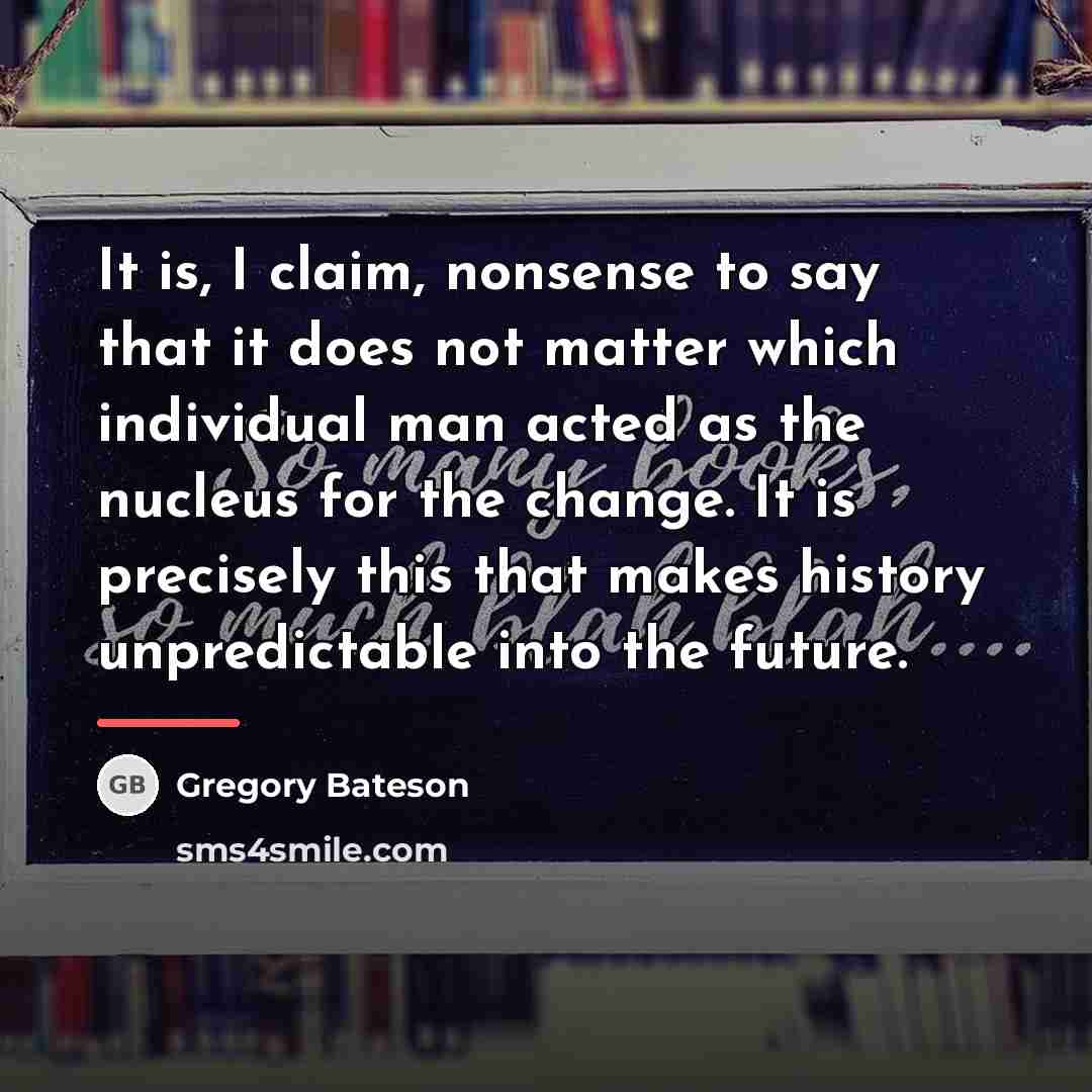 “It is, I claim, nonsense to say that it does…” quote by Gregory Bateson