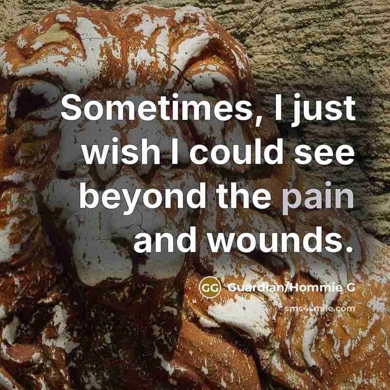 “Sometimes, I just wish I could see beyond the pain…” quote by Guardian/Hommie G