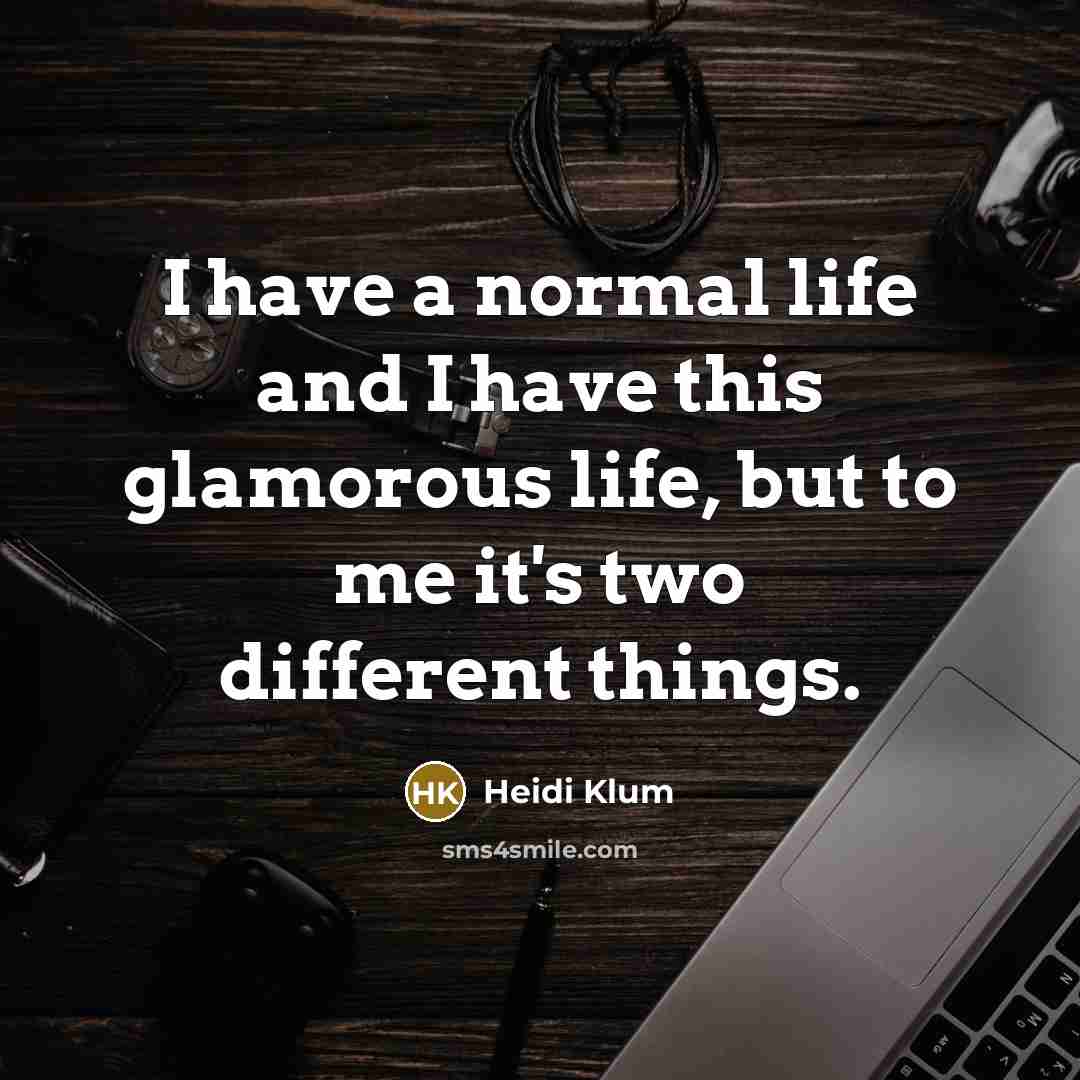 “I have a normal life and I have this glamorous…” quote by Heidi Klum