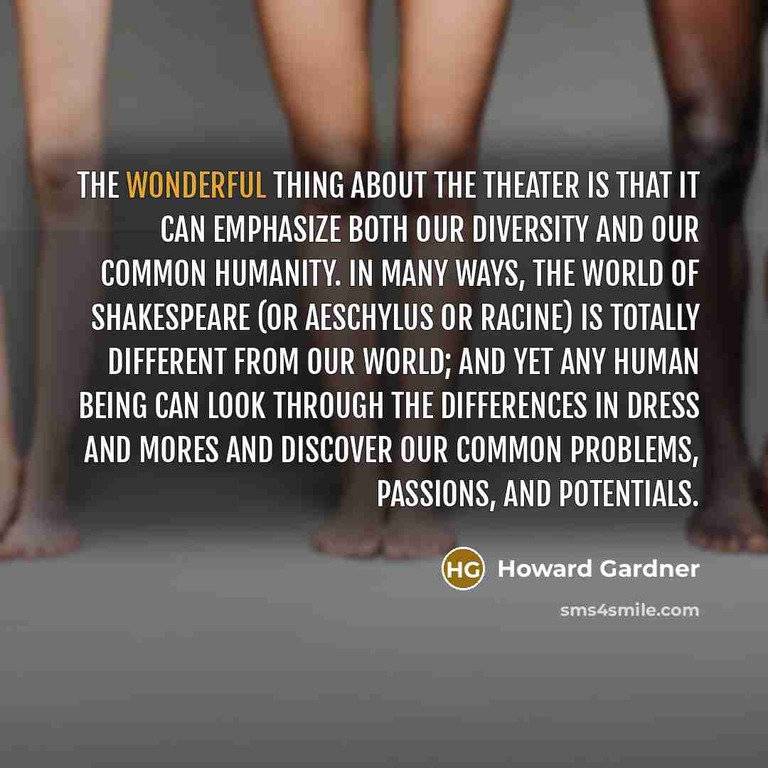 “The wonderful thing about the theater is that it can…” quote by Howard Gardner