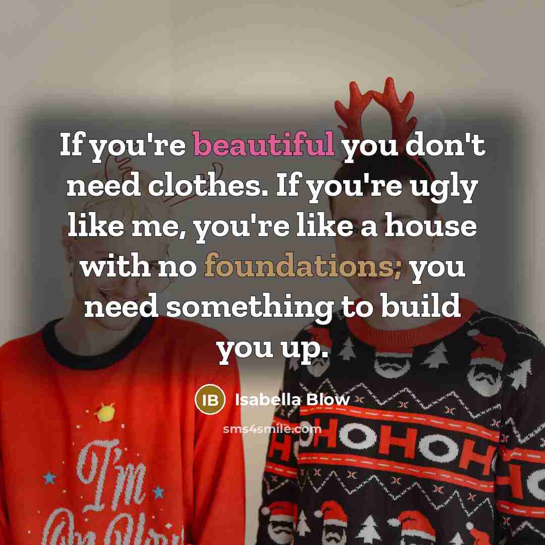 “If you're beautiful you don't need clothes. If you're ugly…” quote by Isabella Blow