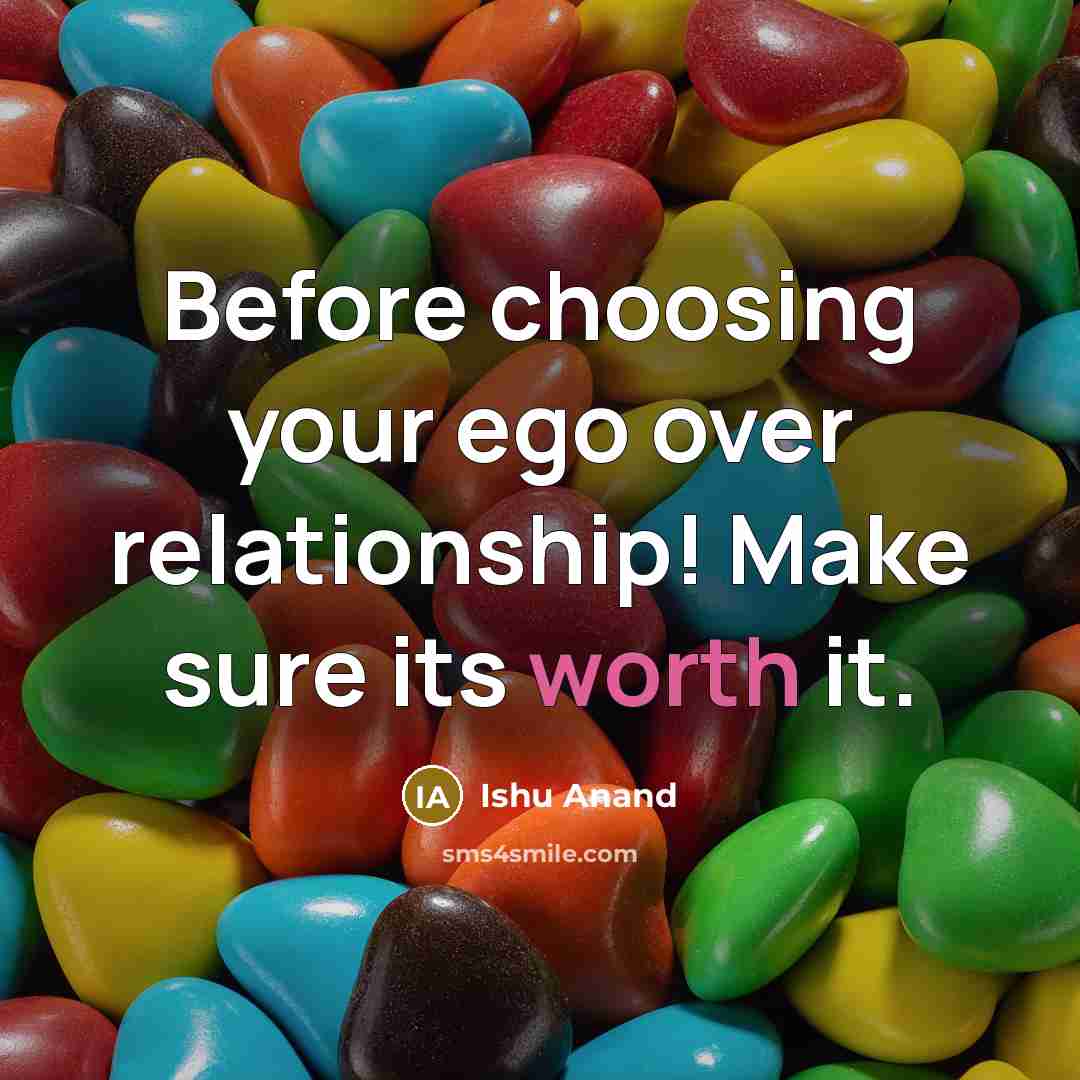 “Before choosing your ego over relationship! Make sure its worth…” quote by Ishu Anand