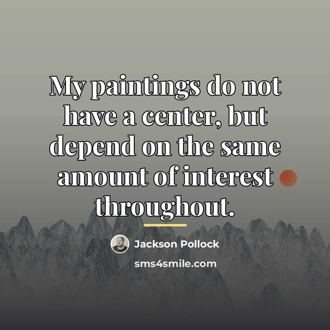“My paintings do not have a center, but depend on…” quote by Jackson Pollock