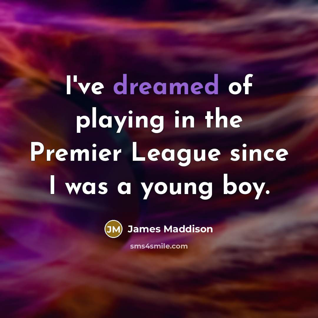 “I've dreamed of playing in the Premier League since I…” quote by James Maddison