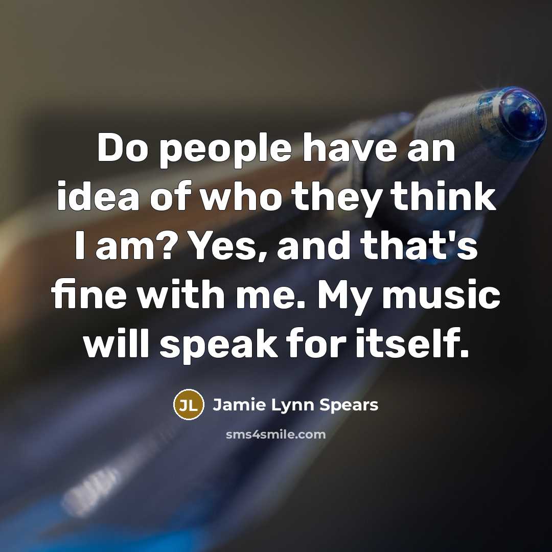 “Do people have an idea of who they think I…” quote by Jamie Lynn Spears