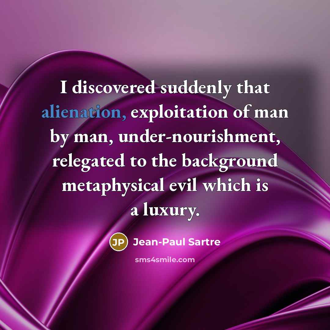 “I discovered suddenly that alienation, exploitation of man by man,…” quote by Jean-Paul Sartre