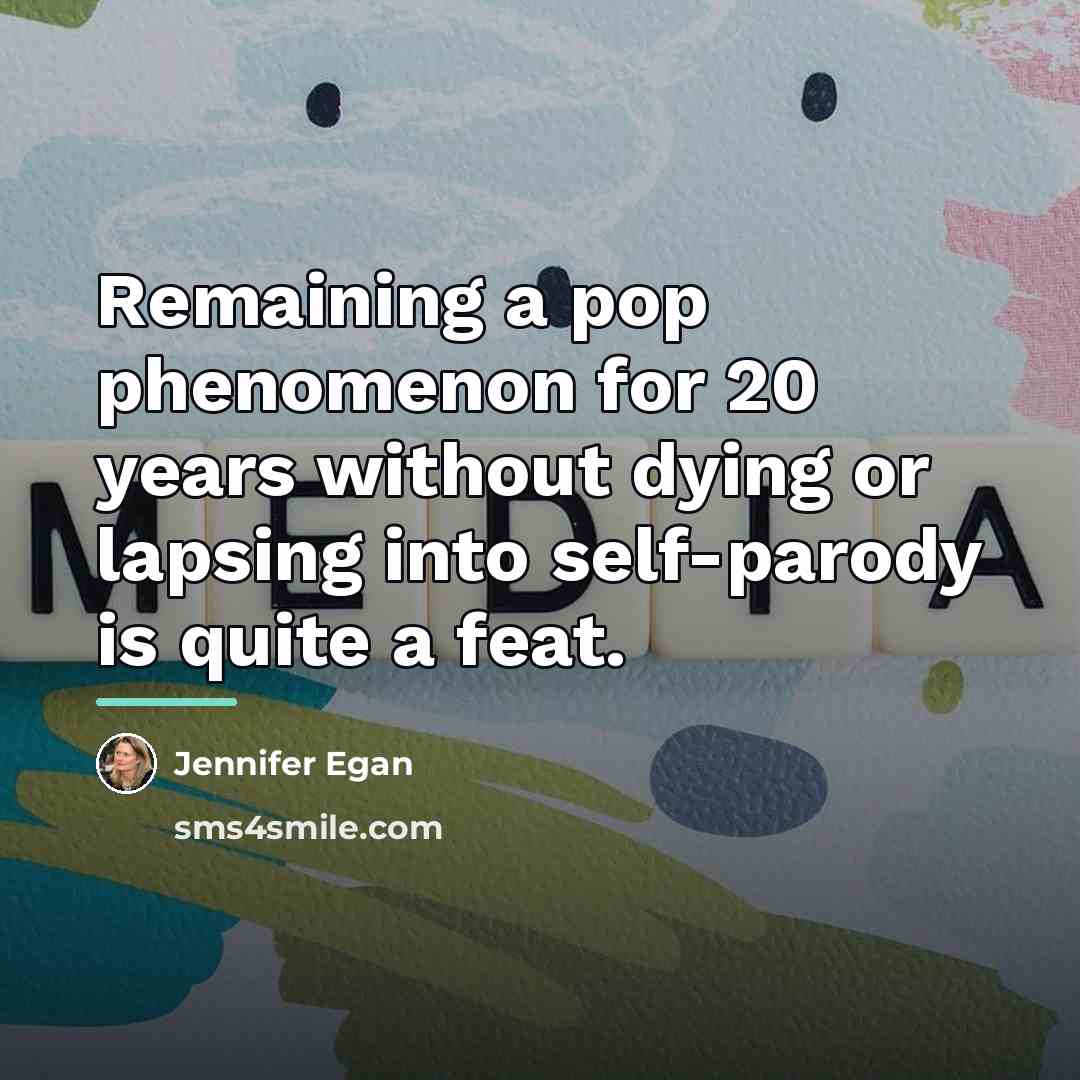 “Remaining a pop phenomenon for 20 years without dying or…” quote by Jennifer Egan