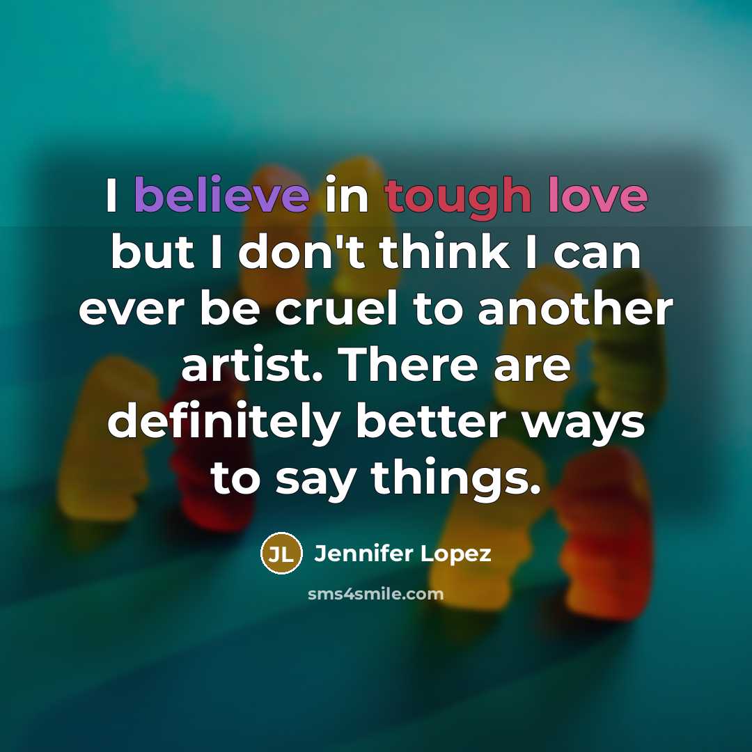 “I believe in tough love but I don't think I…” quote by Jennifer Lopez
