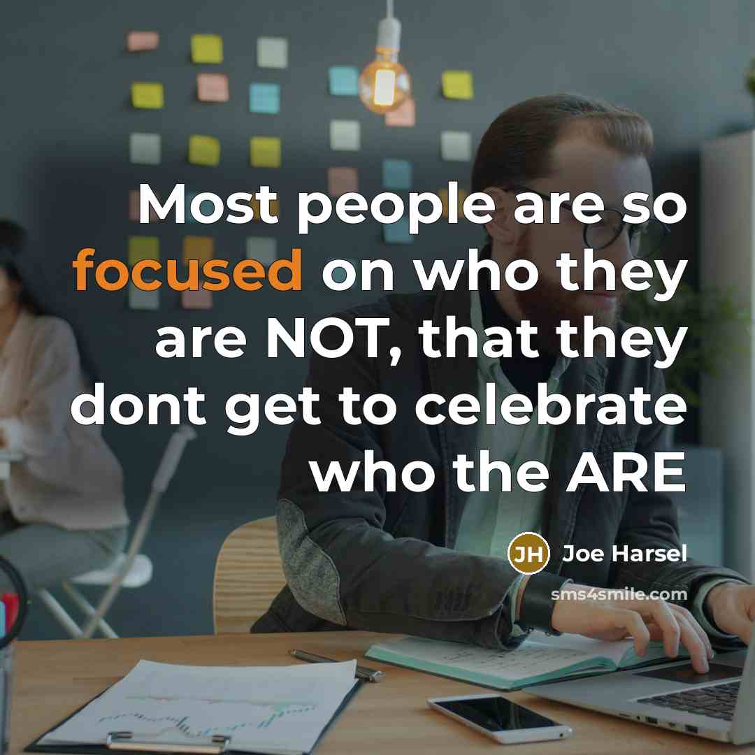 “Most people are so focused on who they are NOT,…” quote by Joe Harsel