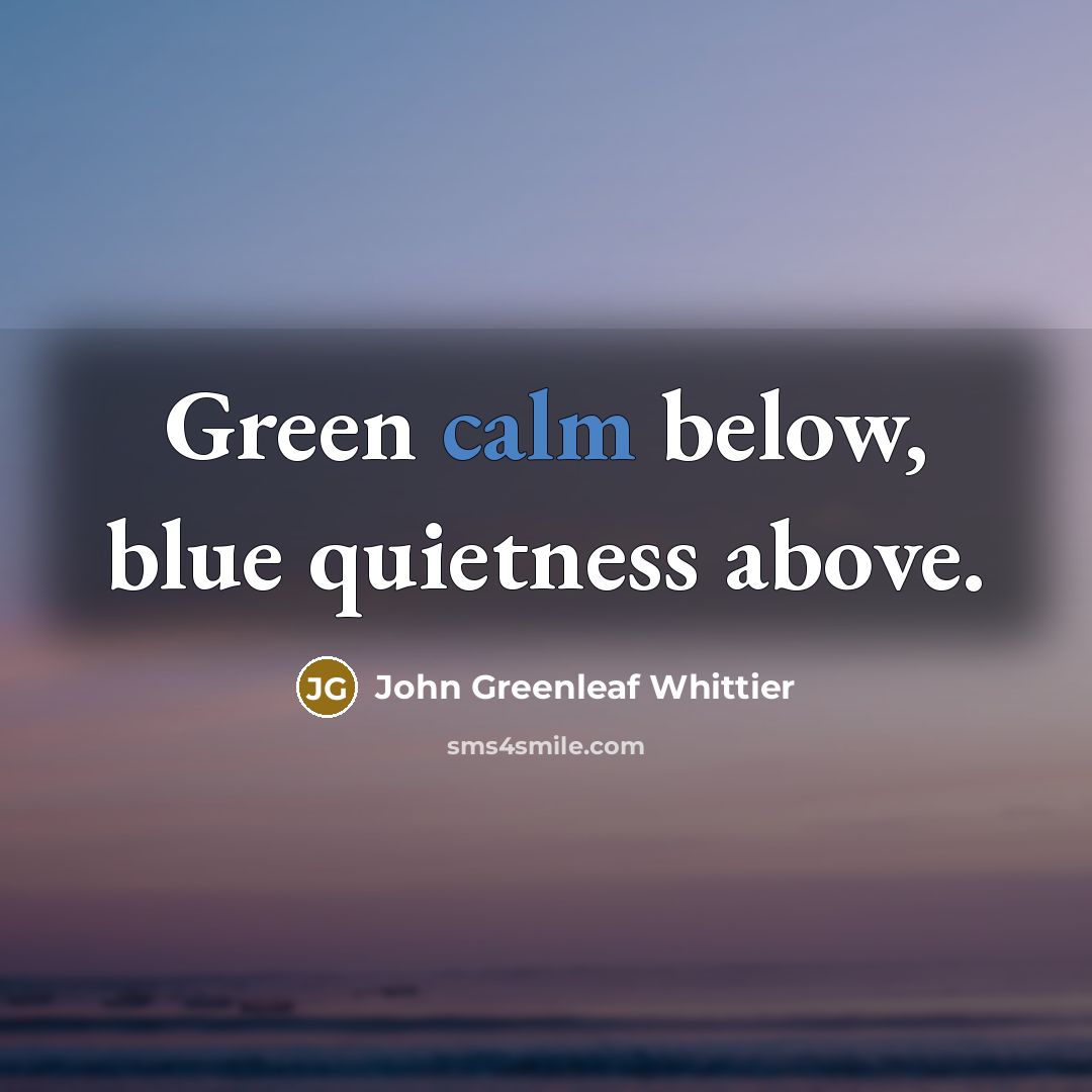 “Green calm below, blue quietness above.…” quote by John Greenleaf Whittier