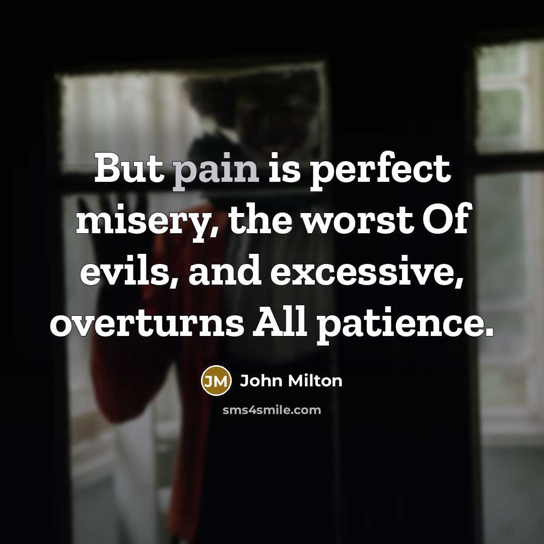 “But pain is perfect misery, the worst Of evils, and…” quote by John Milton
