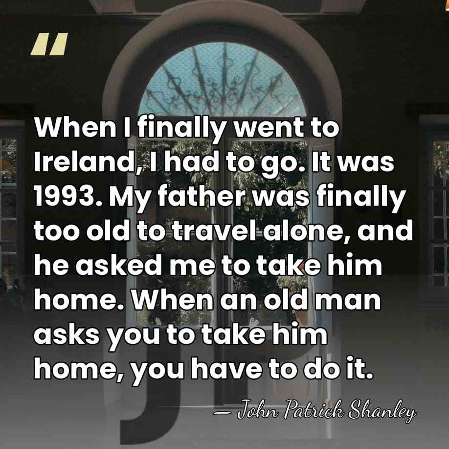 When I finally went to Ireland, I had to go. It was&hellip; - John Patrick Shanley