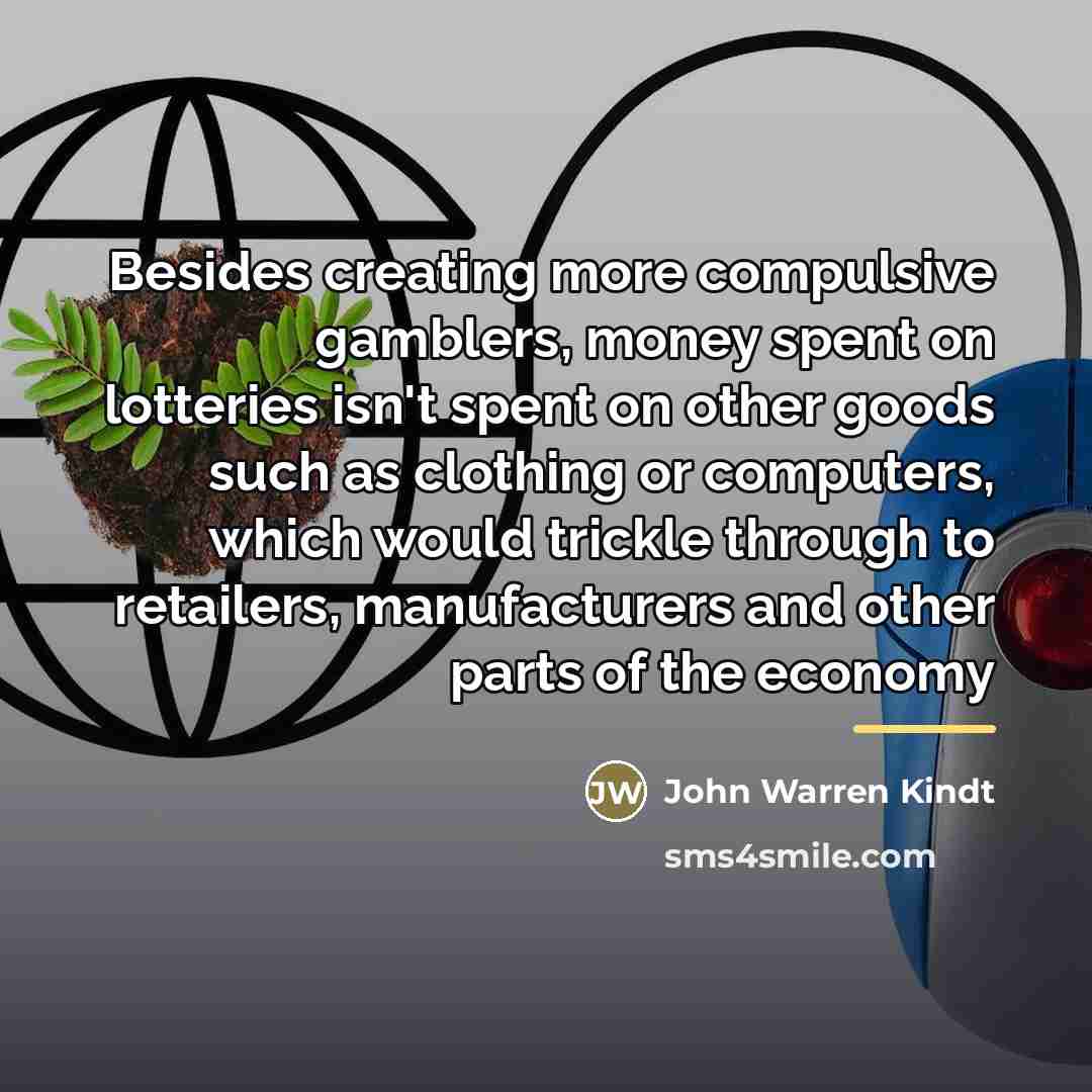 “Besides creating more compulsive gamblers, money spent on lotteries isn't…” quote by John Warren Kindt