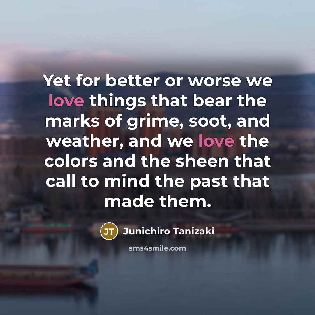 “Yet for better or worse we love things that bear…” quote by Junichiro Tanizaki
