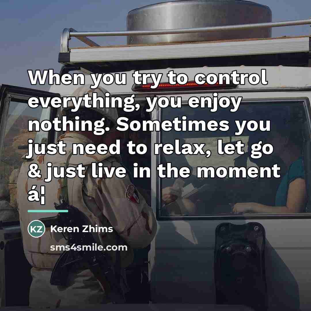“When you try to control everything, you enjoy nothing. Sometimes…” quote by Keren Zhims