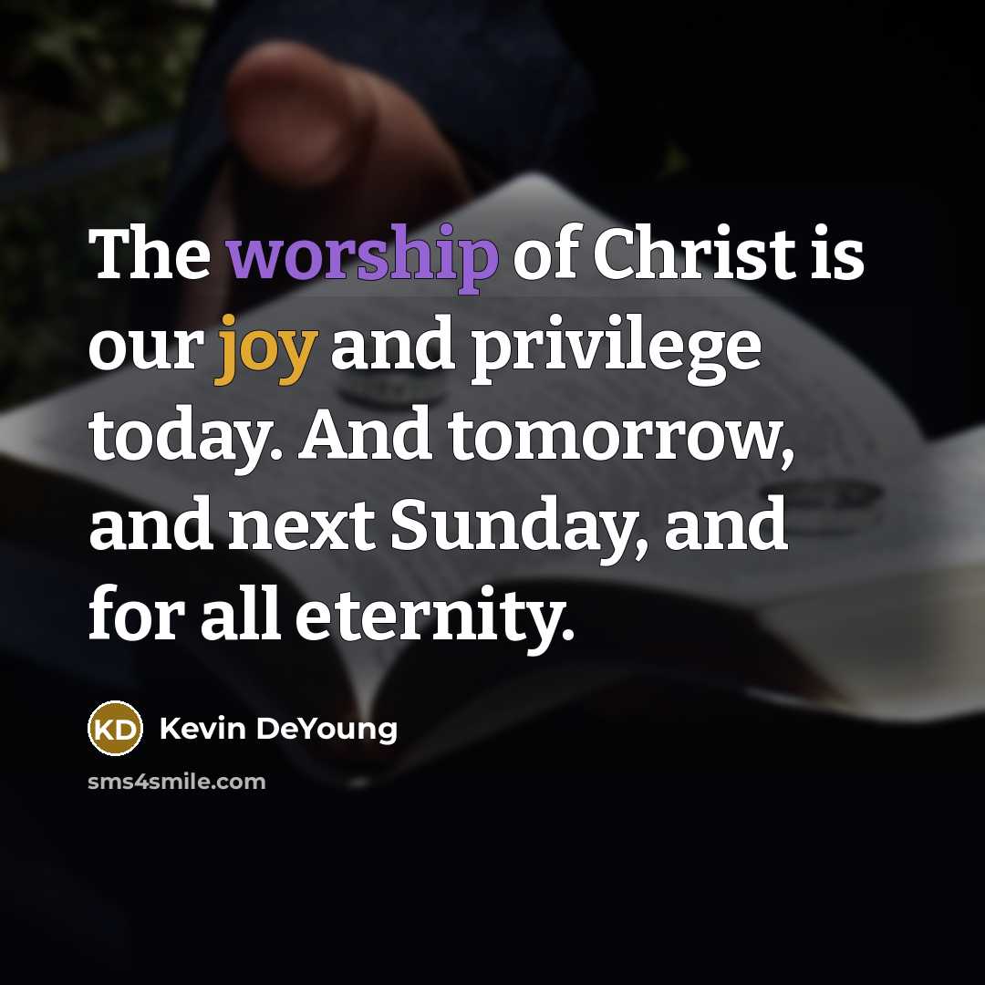 “The worship of Christ is our joy and privilege today.…” quote by Kevin DeYoung