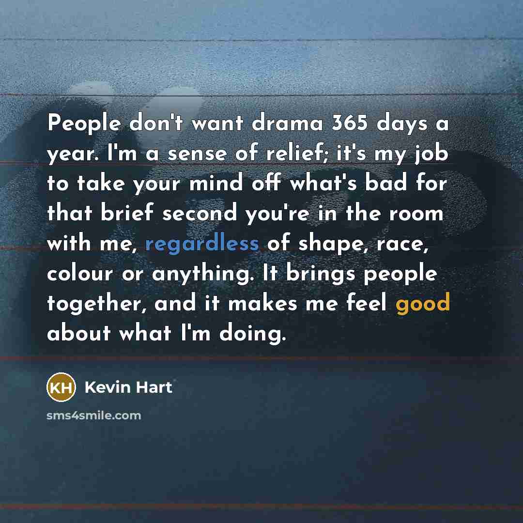 “People don't want drama 365 days a year. I'm a…” quote by Kevin Hart