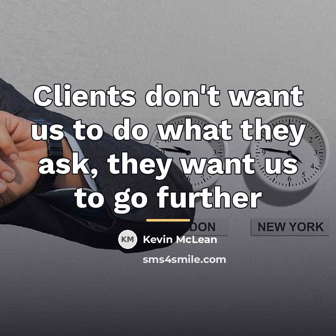 “Clients don't want us to do what they ask, they…” quote by Kevin McLean