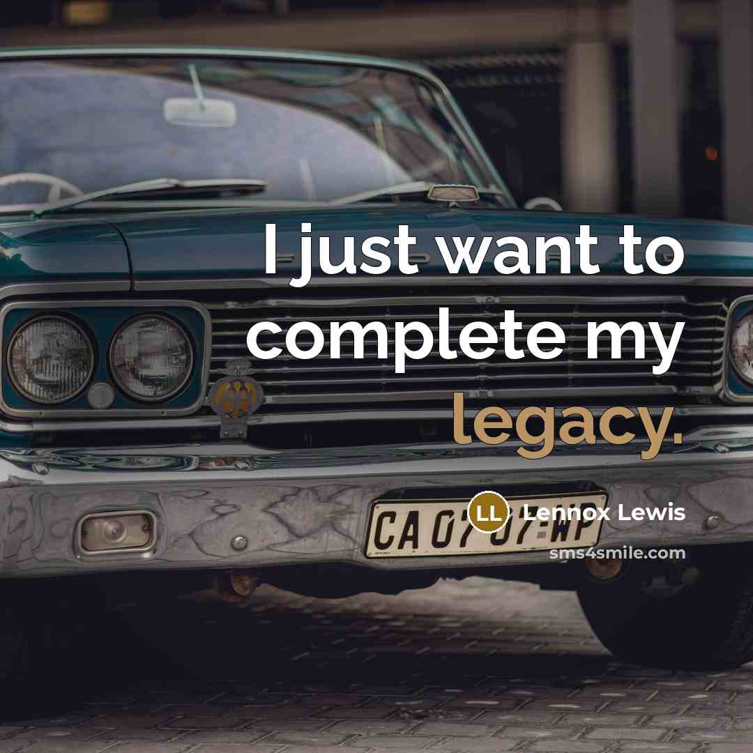 “I just want to complete my legacy.…” quote by Lennox Lewis