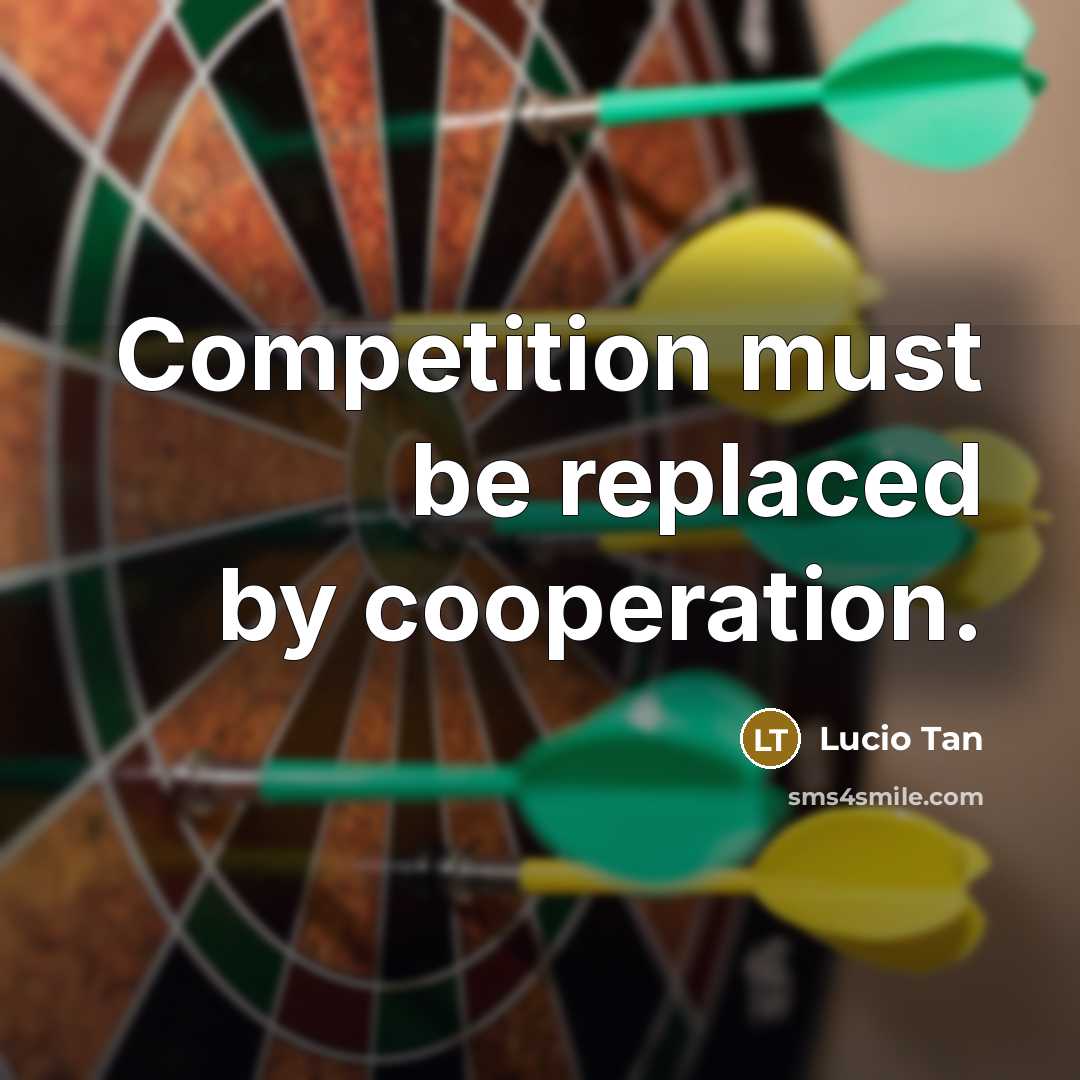 “Competition must be replaced by cooperation.…” quote by Lucio Tan