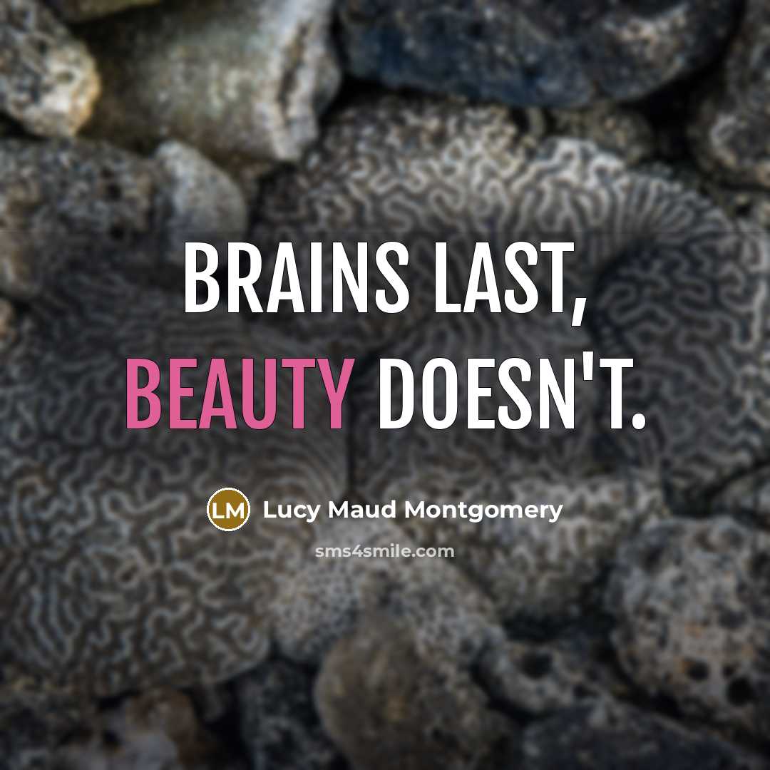 “brains last, beauty doesn't.…” quote by Lucy Maud Montgomery
