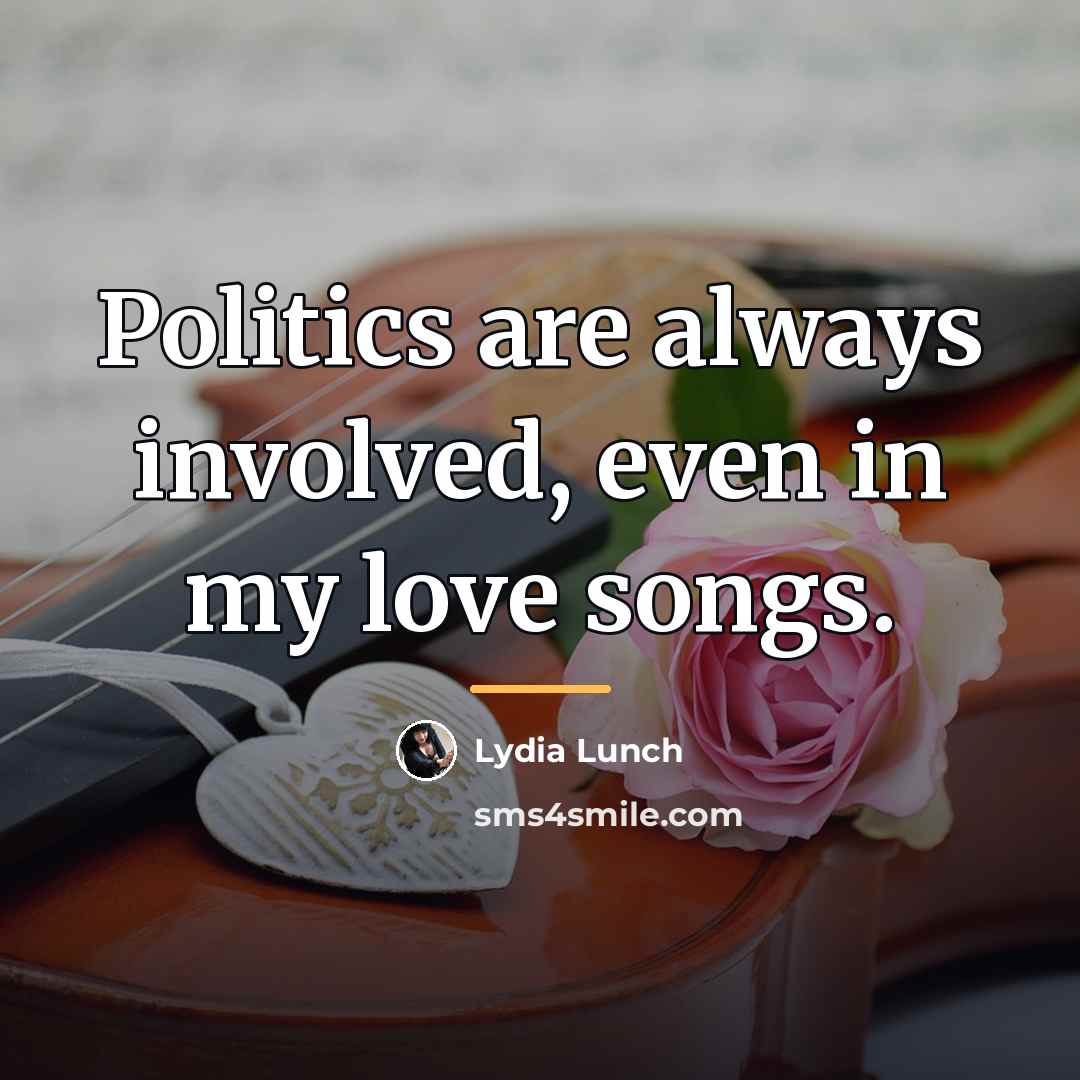 “Politics are always involved, even in my love songs.…” quote by Lydia Lunch