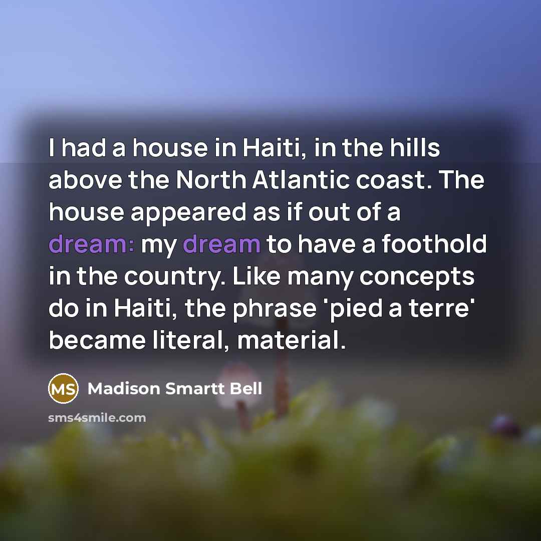 “I had a house in Haiti, in the hills above…” quote by Madison Smartt Bell