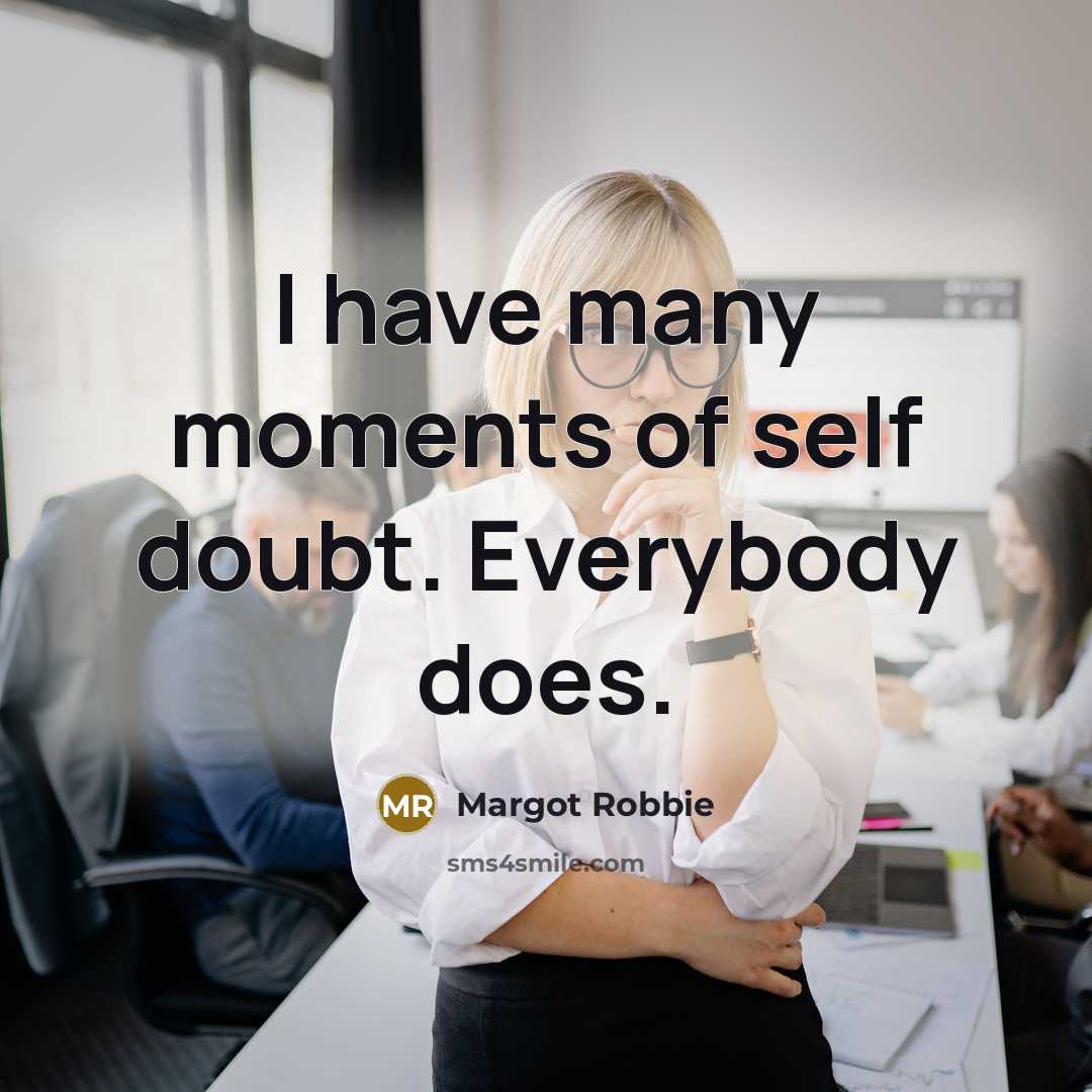 “I have many moments of self doubt. Everybody does.…” quote by Margot Robbie