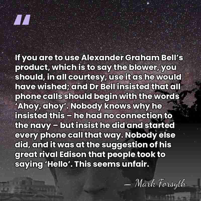 If you are to use Alexander Graham Bell’s product, which is to&hellip; - Mark Forsyth