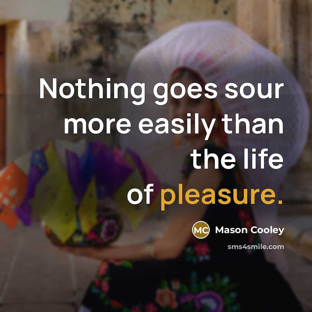 “Nothing goes sour more easily than the life of pleasure.…” quote by Mason Cooley