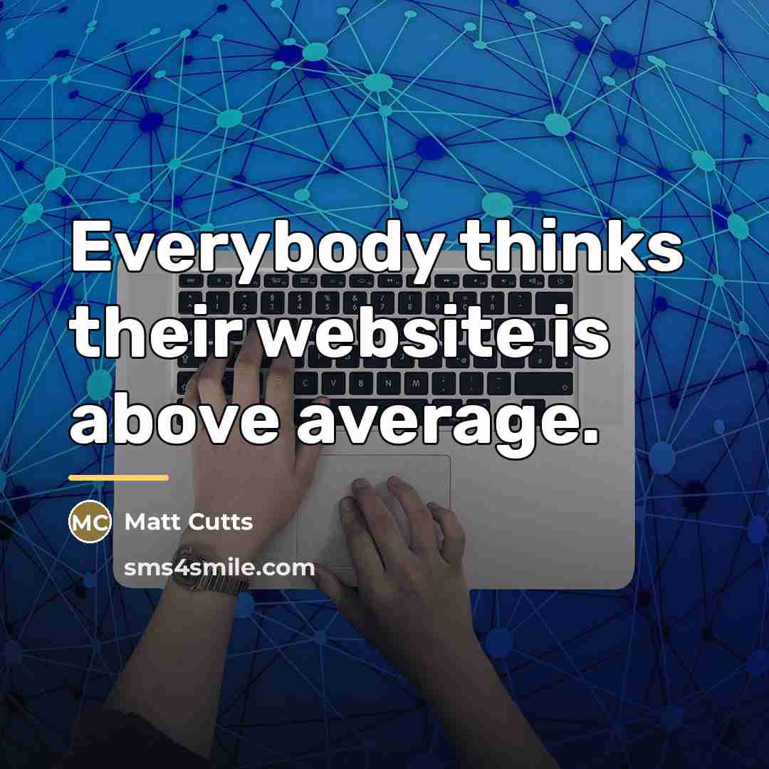 “Everybody thinks their website is above average.…” quote by Matt Cutts