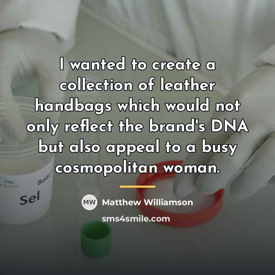 “I wanted to create a collection of leather handbags which…” quote by Matthew Williamson