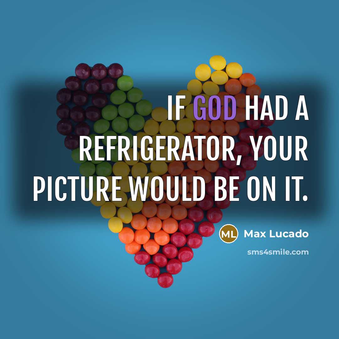 “If God had a refrigerator, your picture would be on…” quote by Max Lucado