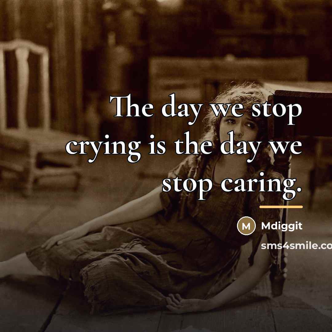 “The day we stop crying is the day we stop…” quote by Mdiggit