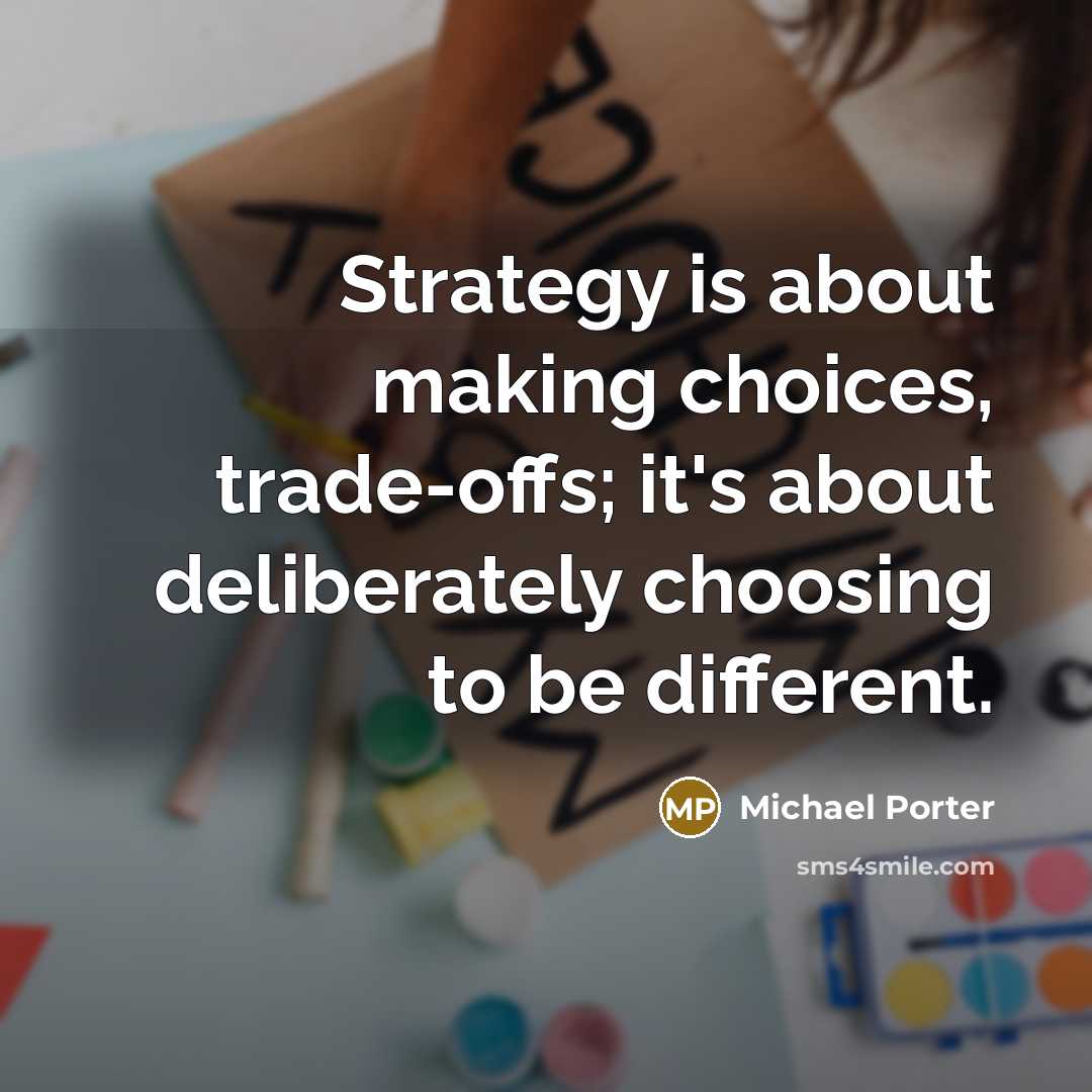 “Strategy is about making choices, trade-offs; it's about deliberately choosing…” quote by Michael Porter