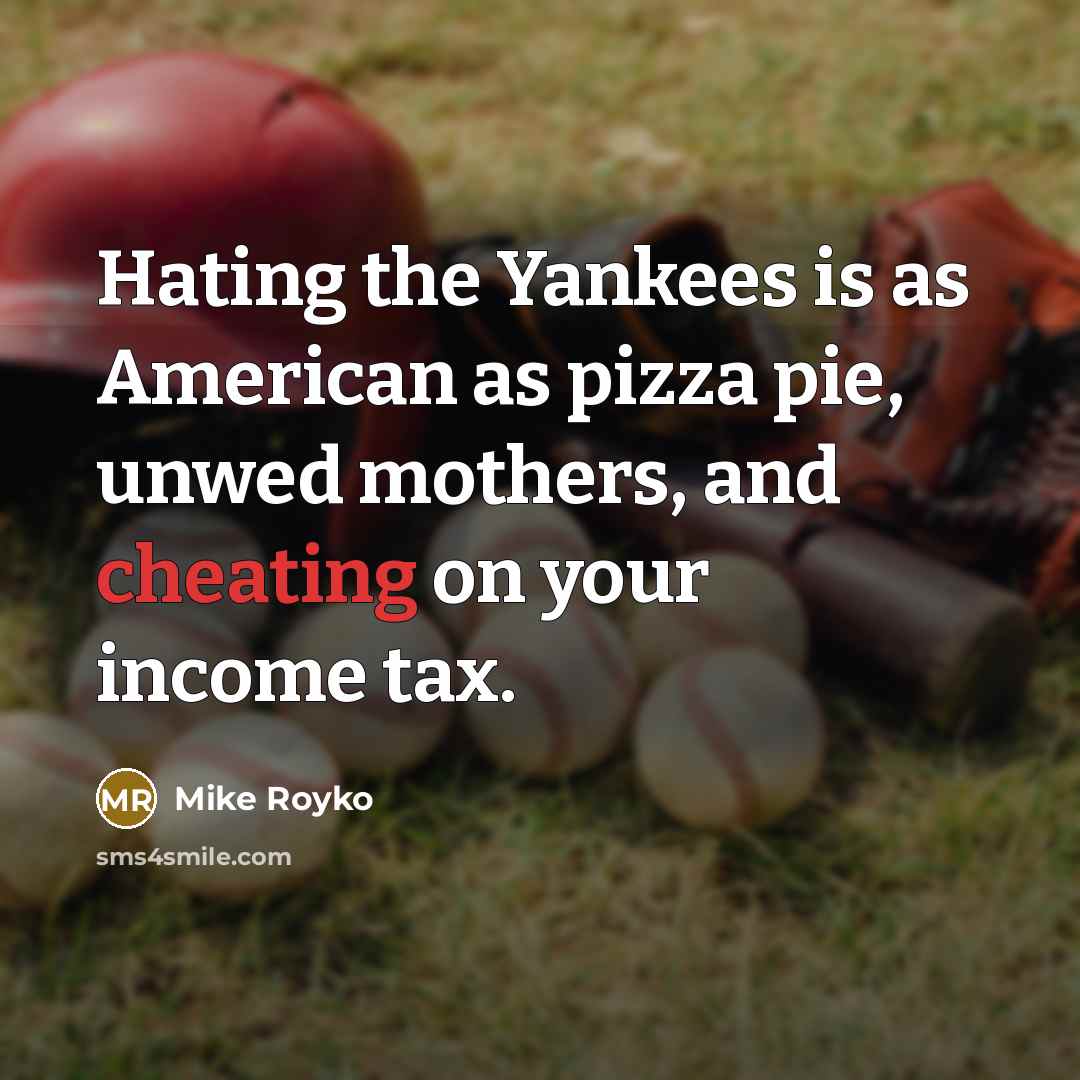 “Hating the Yankees is as American as pizza pie, unwed…” quote by Mike Royko
